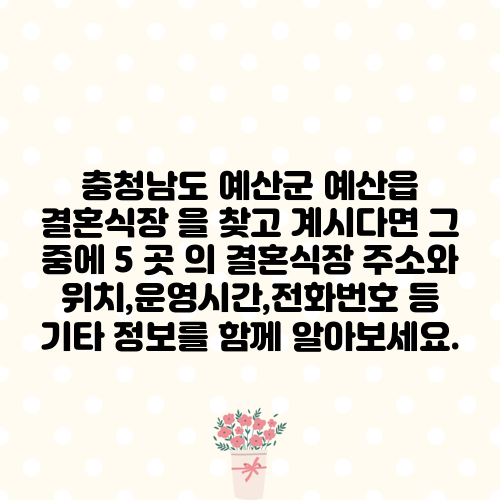 충청남도 예산군 예산읍 결혼식장 을 찾고 계시다면 그 중에 5 곳 의 결혼식장 주소와 위치,운영시간,전화번호 등 기타 정보를 함께 알아보세요.