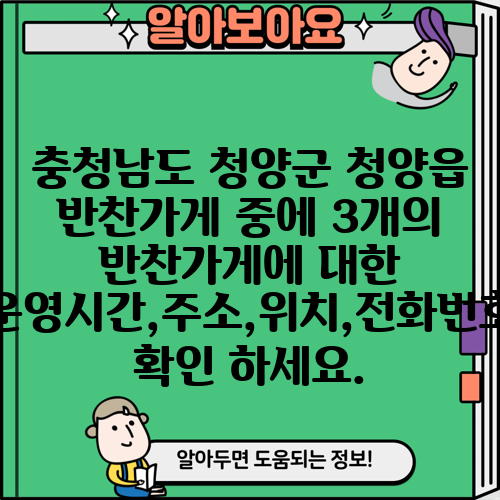 충청남도 청양군 청양읍 반찬가게 중에 3개의 반찬가게에 대한 운영시간,주소,위치,전화번호 확인 하세요.