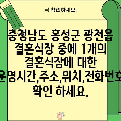 충청남도 홍성군 광천읍 결혼식장 중에 1개의 결혼식장에 대한 운영시간,주소,위치,전화번호 확인 하세요.