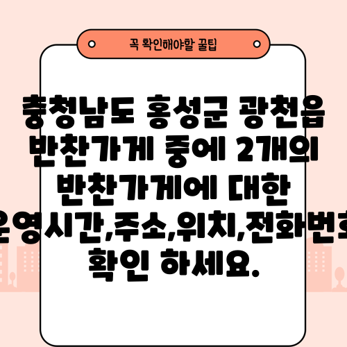 충청남도 홍성군 광천읍 반찬가게 중에 2개의 반찬가게에 대한 운영시간,주소,위치,전화번호 확인 하세요.
