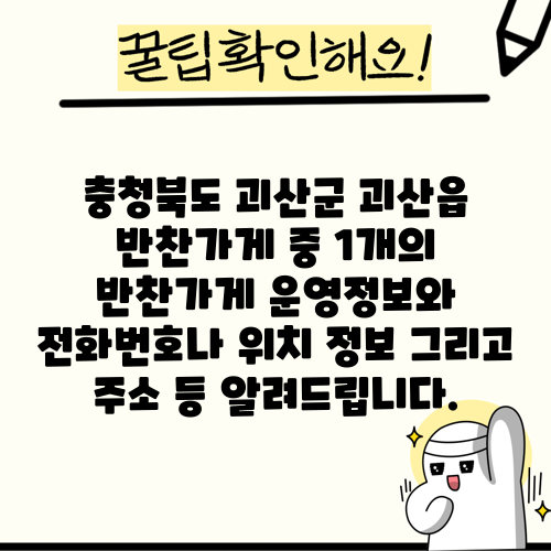 충청북도 괴산군 괴산읍 반찬가게 중 1개의 반찬가게 운영정보와 전화번호나 위치 정보 그리고 주소 등 알려드립니다.