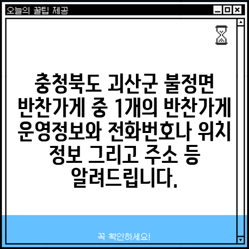 충청북도 괴산군 불정면 반찬가게 중 1개의 반찬가게 운영정보와 전화번호나 위치 정보 그리고 주소 등 알려드립니다.