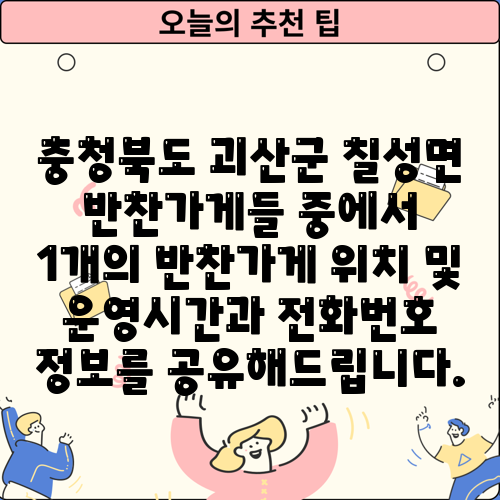 충청북도 괴산군 칠성면 반찬가게들 중에서 1개의 반찬가게 위치 및 운영시간과 전화번호 정보를 공유해드립니다.