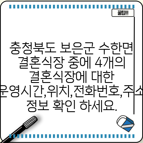 충청북도 보은군 수한면 결혼식장 중에 4개의 결혼식장에 대한 운영시간,위치,전화번호,주소 정보 확인 하세요.