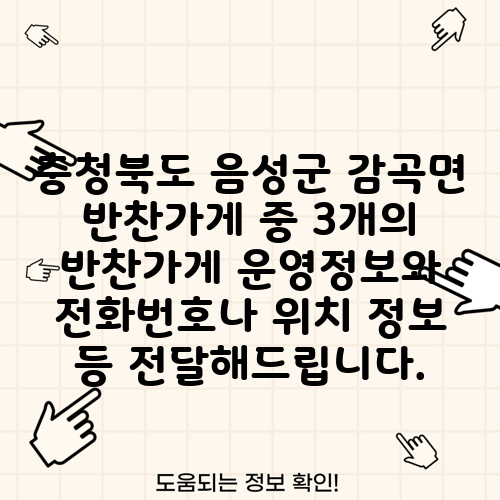 충청북도 음성군 감곡면 반찬가게 중 3개의 반찬가게 운영정보와 전화번호나 위치 정보 등 전달해드립니다.