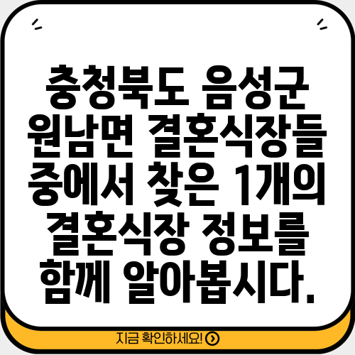충청북도 음성군 원남면 결혼식장들 중에서 찾은 1개의 결혼식장 정보를 함께 알아봅시다.