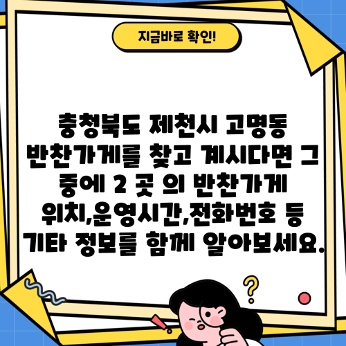 충청북도 제천시 고명동 반찬가게를 찾고 계시다면 그 중에 2 곳 의 반찬가게 위치,운영시간,전화번호 등 기타 정보를 함께 알아보세요.