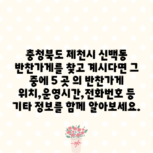 충청북도 제천시 신백동 반찬가게를 찾고 계시다면 그 중에 5 곳 의 반찬가게 위치,운영시간,전화번호 등 기타 정보를 함께 알아보세요.