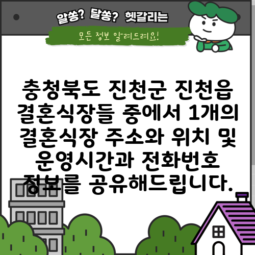 충청북도 진천군 진천읍 결혼식장들 중에서 1개의 결혼식장 주소와 위치 및 운영시간과 전화번호 정보를 공유해드립니다.
