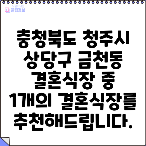 충청북도 청주시 상당구 금천동 결혼식장 중 1개의 결혼식장를 추천해드립니다.