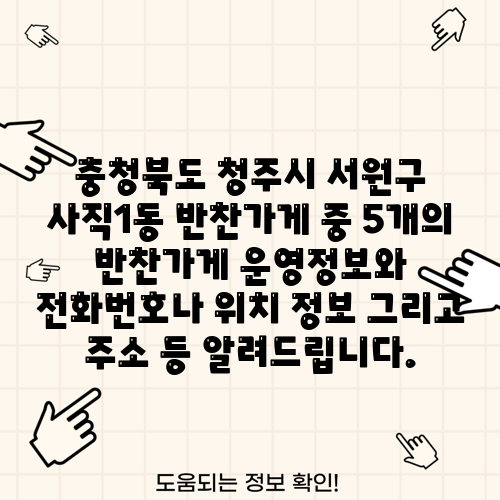충청북도 청주시 서원구 사직1동 반찬가게 중 5개의 반찬가게 운영정보와 전화번호나 위치 정보 그리고 주소 등 알려드립니다.