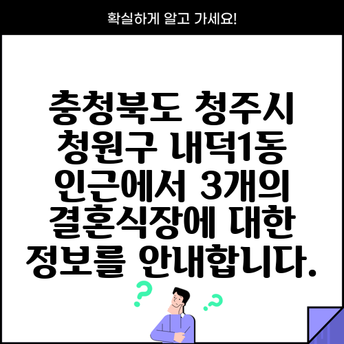 충청북도 청주시 청원구 내덕1동 인근에서 3개의 결혼식장에 대한 정보를 안내합니다.