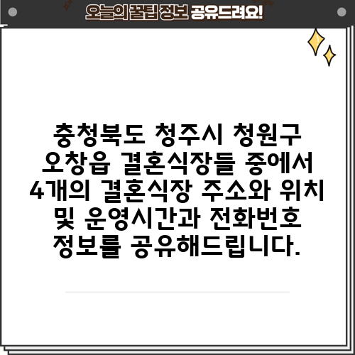 충청북도 청주시 청원구 오창읍 결혼식장들 중에서 4개의 결혼식장 주소와 위치 및 운영시간과 전화번호 정보를 공유해드립니다.
