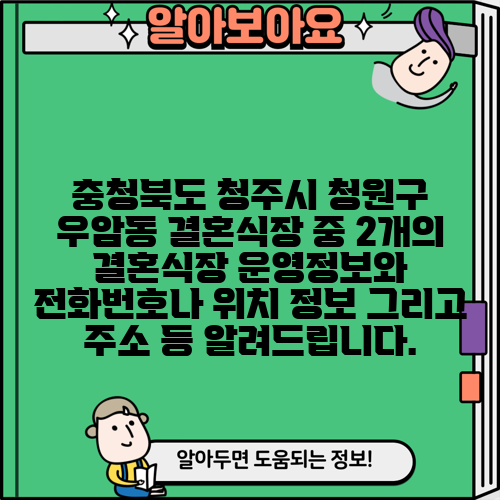충청북도 청주시 청원구 우암동 결혼식장 중 2개의 결혼식장 운영정보와 전화번호나 위치 정보 그리고 주소 등 알려드립니다.