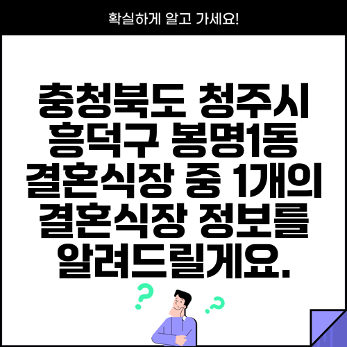 충청북도 청주시 흥덕구 봉명1동 결혼식장 중 1개의 결혼식장 정보를 알려드릴게요.