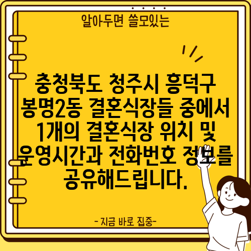 충청북도 청주시 흥덕구 봉명2동 결혼식장들 중에서 1개의 결혼식장 위치 및 운영시간과 전화번호 정보를 공유해드립니다.