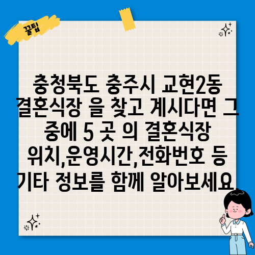 충청북도 충주시 교현2동 결혼식장 을 찾고 계시다면 그 중에 5 곳 의 결혼식장 위치,운영시간,전화번호 등 기타 정보를 함께 알아보세요.