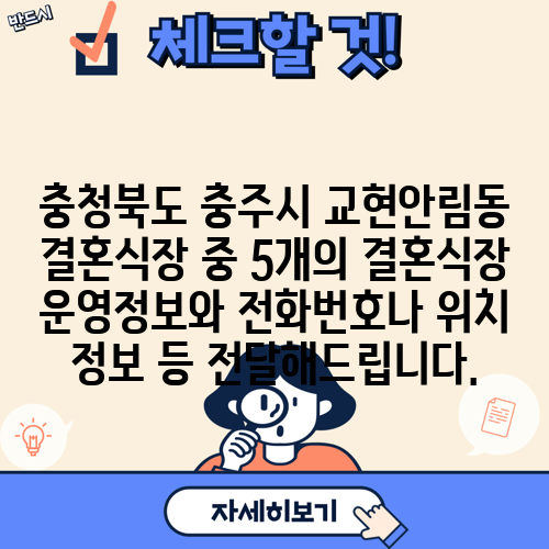 충청북도 충주시 교현안림동 결혼식장 중 5개의 결혼식장 운영정보와 전화번호나 위치 정보 등 전달해드립니다.