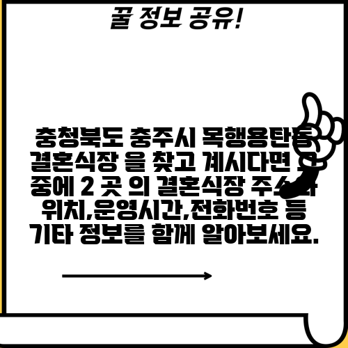 충청북도 충주시 목행용탄동 결혼식장 을 찾고 계시다면 그 중에 2 곳 의 결혼식장 주소와 위치,운영시간,전화번호 등 기타 정보를 함께 알아보세요.